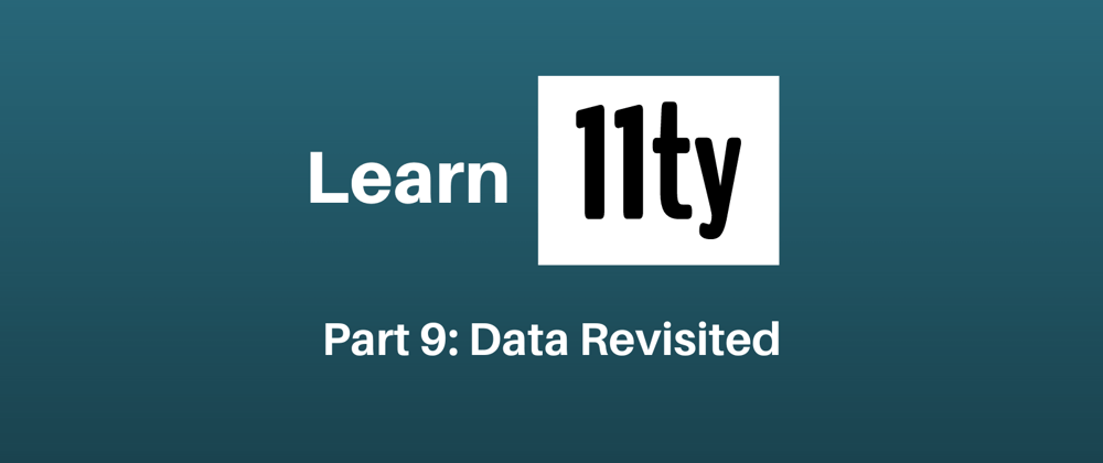 Cover image for Let's Learn 11ty Part 9: Data Revisited