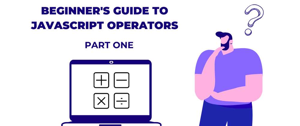 Cover image for Beginner's Guide to JavaScript Operators - Part One
