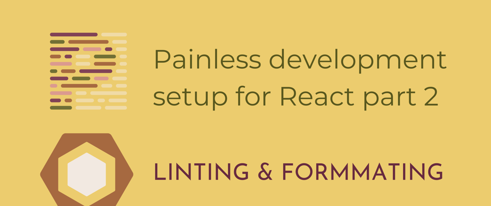 Cover image for Painless development setup for React Part 2: Linting & Formatting