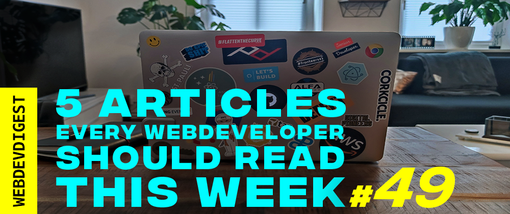 Cover image for 5 Articles every WebDev should read this week (#49)