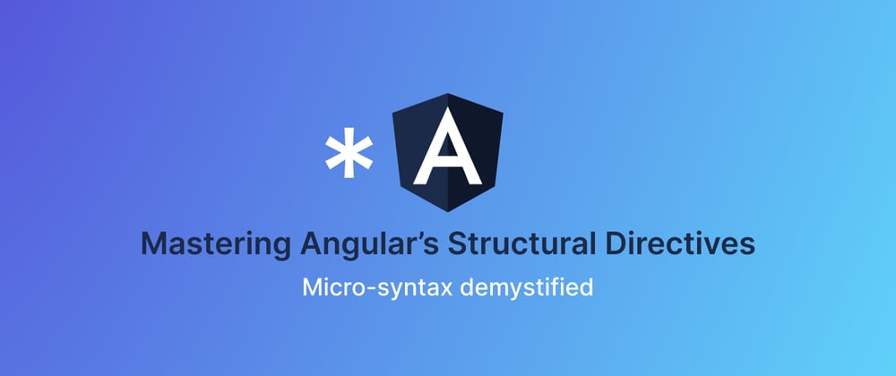 Cover image for Mastering Angular Structural Directives - Micro-syntax demystified