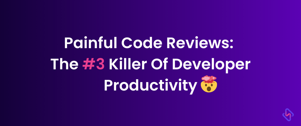 Cover image for Painful Code Reviews: The #3 Killer Of Developer Productivity