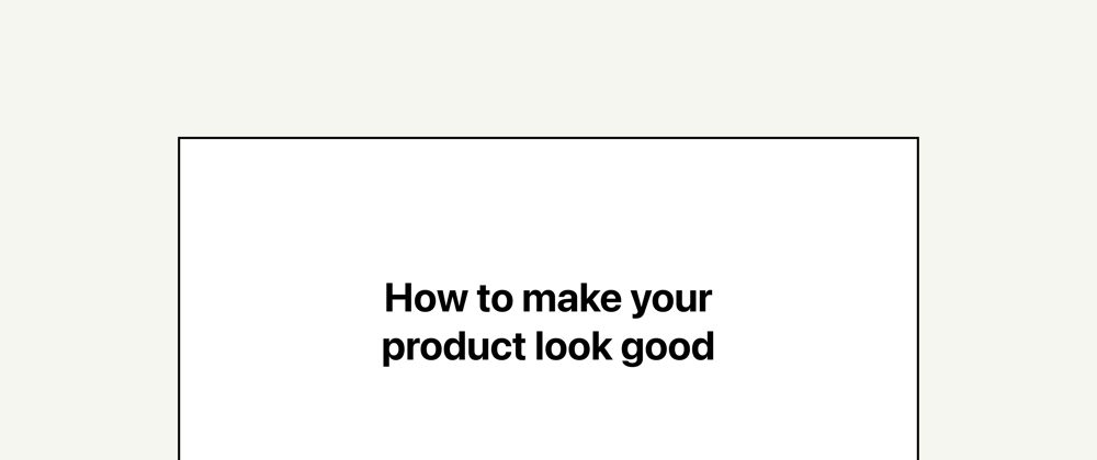 Cover image for How to make your product look good