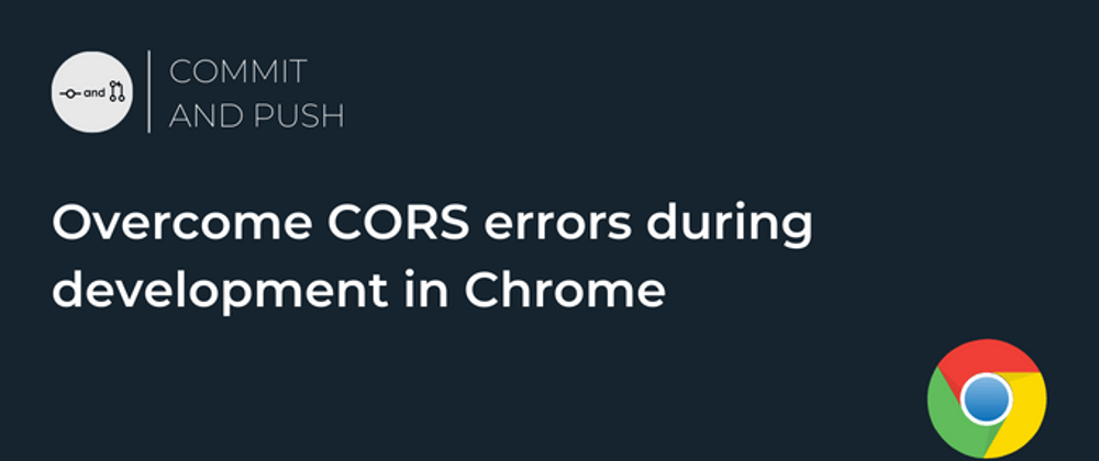 Cover image for Overcome CORS errors during development in Chrome