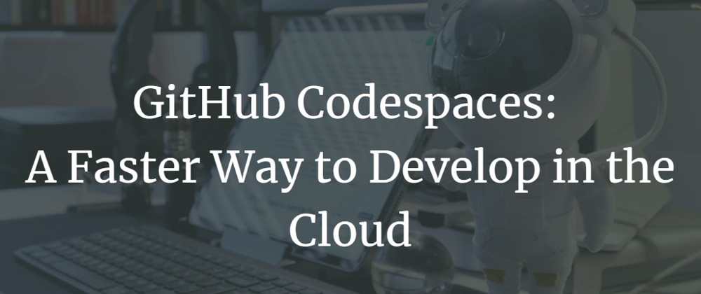 Cover image for GitHub Codespaces: A Faster Way to Develop in the Cloud