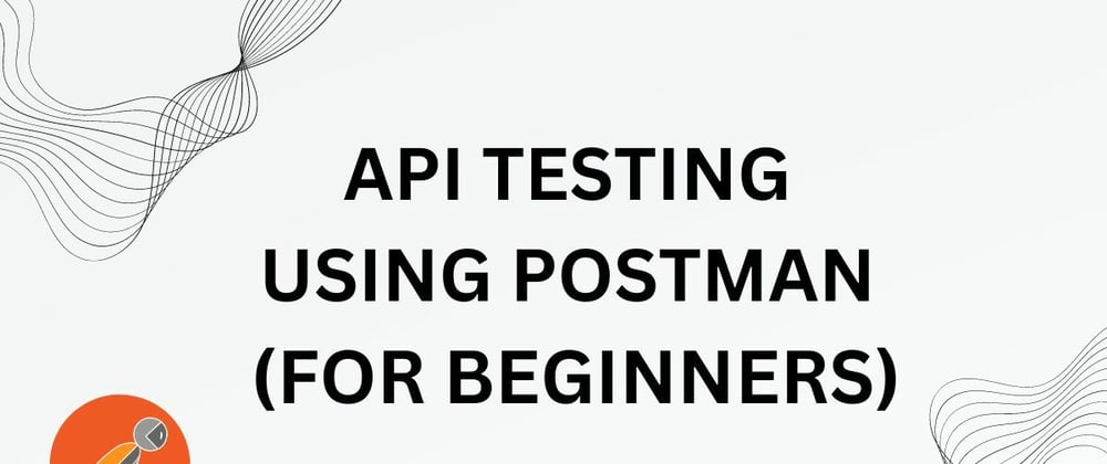 Cover image for API Testing Using Postman For Beginners