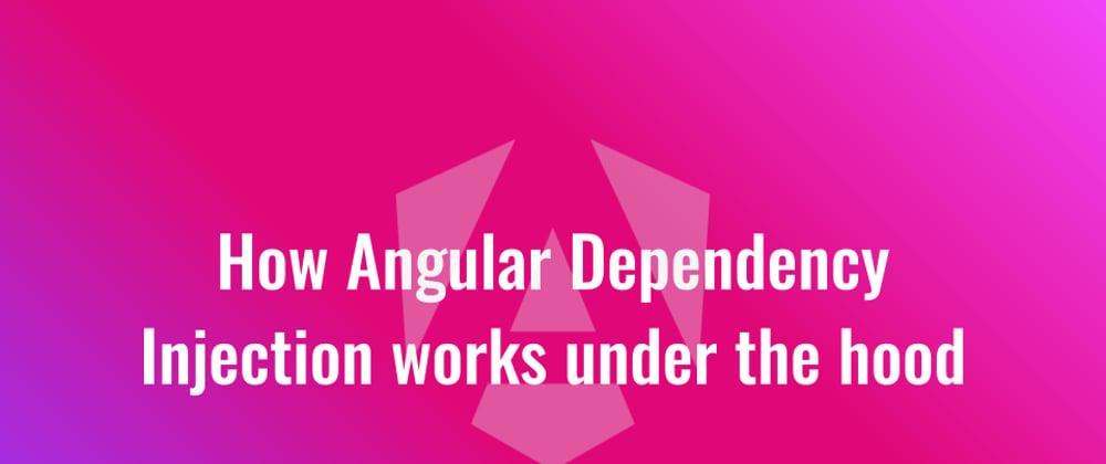 Cover image for How Angular Dependency Injection works under the hood