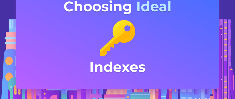 Cover image for Deriving Ideal Indexes For Your SQL Database: A Guide