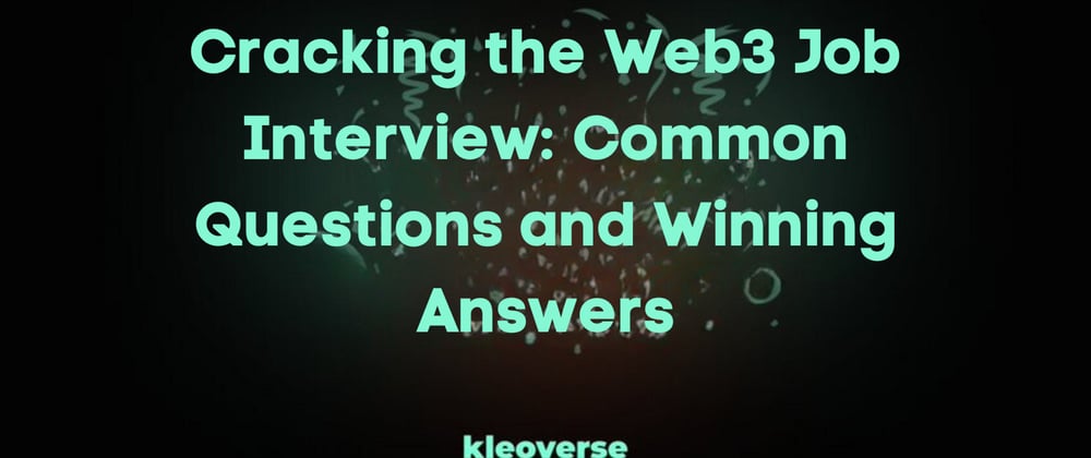 Cover image for Cracking the Web3 Job Interview: Common Questions and Winning Answers: Part 1