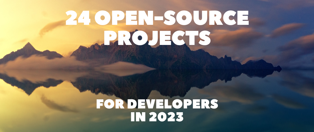 Cover image for 24 Open-Source Projects for Developers in 2023 🔥👍
