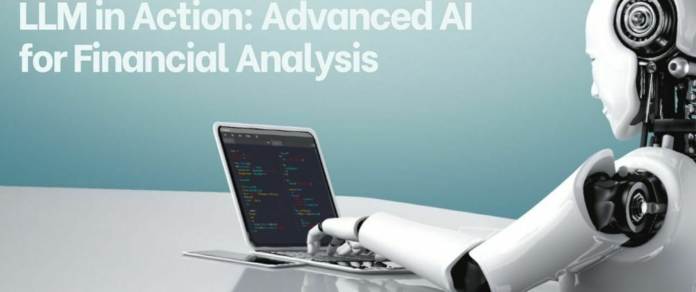 Cover image for LLM in Action: Advanced AI for Financial Analysis