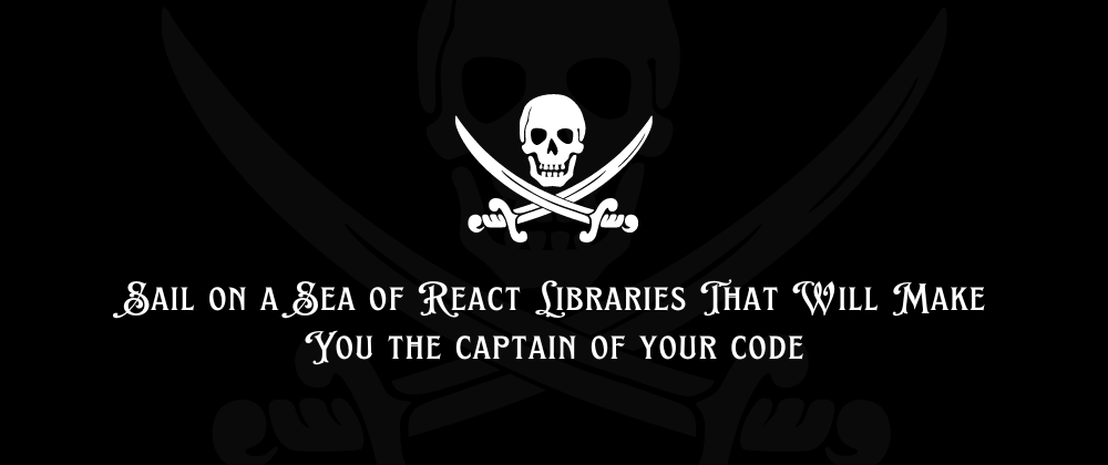 Cover image for Sail on a Sea of React Libraries That Will Make You the Captain of your Code