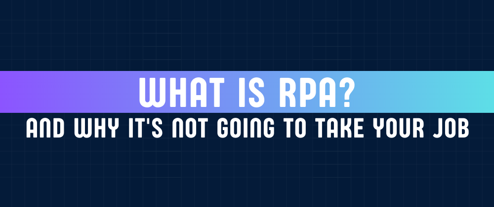 Cover image for What is RPA? (and why it's not going to take your job)