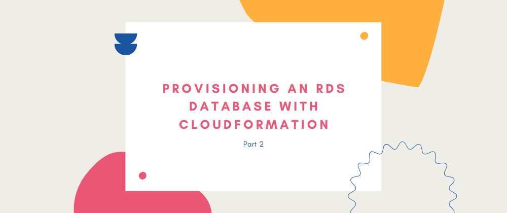 Cover image for Provisioning an RDS Database with CloudFormation