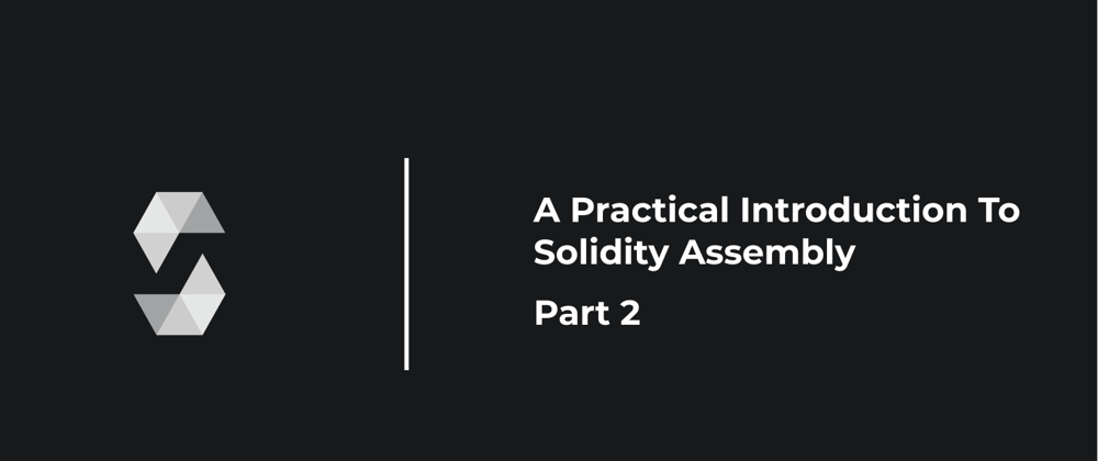 Cover image for A Practical Introduction To Solidity Assembly: Part 2