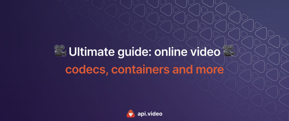 Cover image for The ultimate guide to online video (codecs, containers and more)