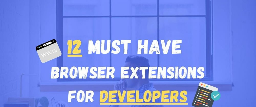 Cover image for 12 Must Have Browser Extensions for Developers