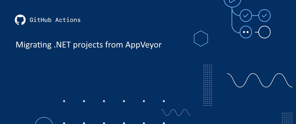 Cover image for Lessons Learned: Migrating from AppVeyor to GitHub Actions