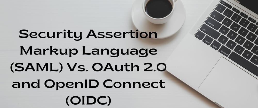 Cover image for Security Assertion Markup Language (SAML) Vs. OAuth 2.0 and OpenID Connect (OIDC)