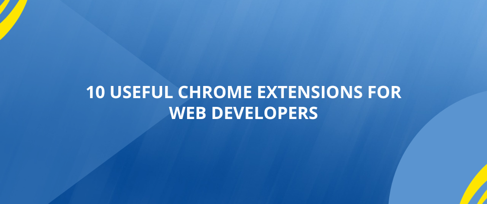 Cover image for 10 Useful Chrome Extensions for Web Developers