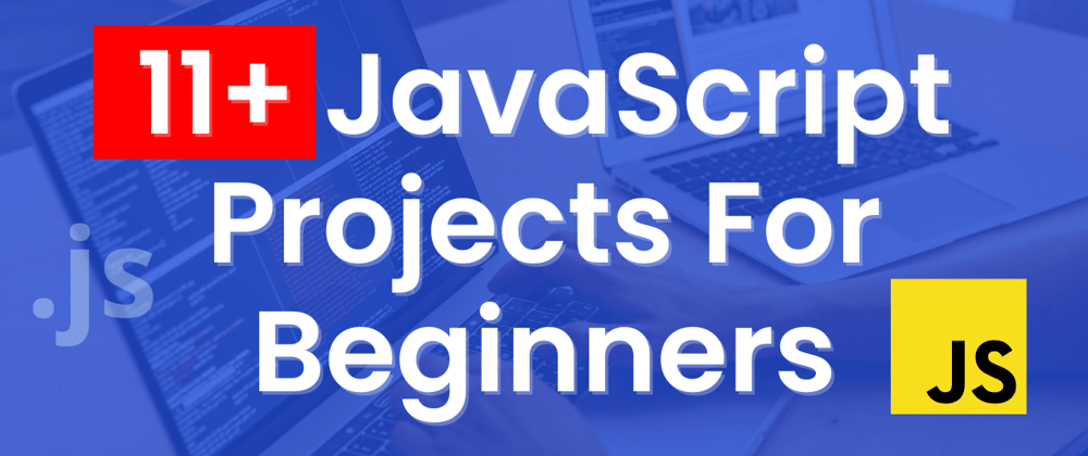Cover image for 12+ JavaScript Projects For Beginners