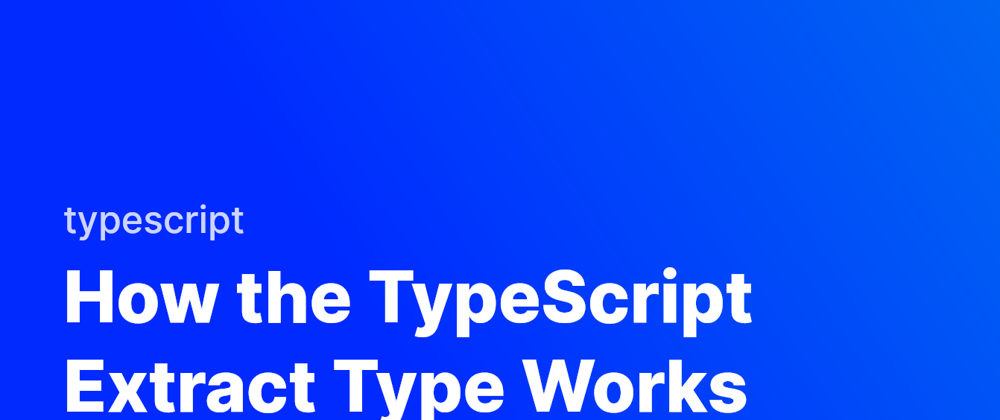 Cover image for How the TypeScript Extract Type Works