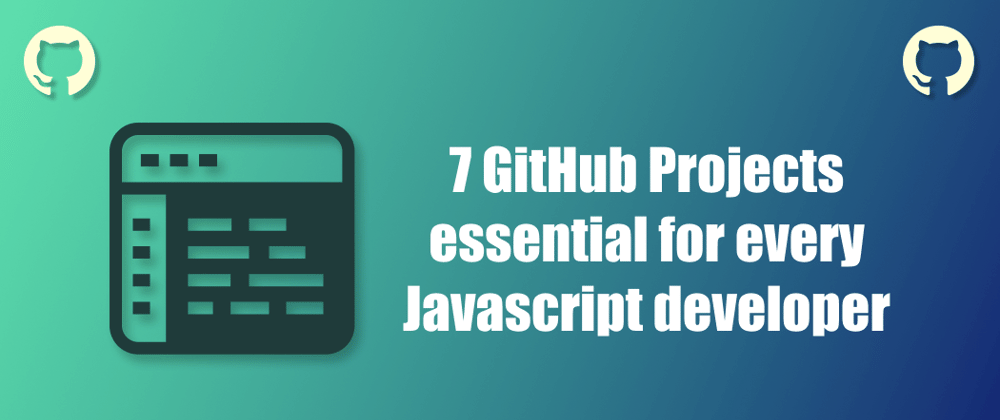 Cover image for 7 GitHub projects essential for every Javascript developer 👨🏽‍💻 🚀