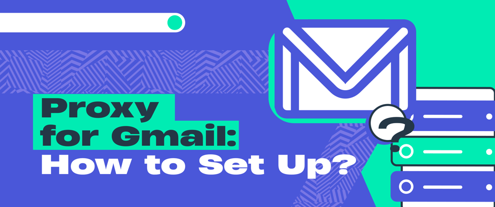 Cover image for Proxy for Gmail: How to Set Up?