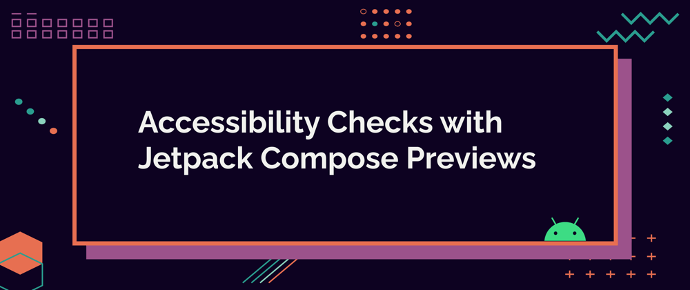 Cover Image for Accessibility Checks with Jetpack Compose Previews