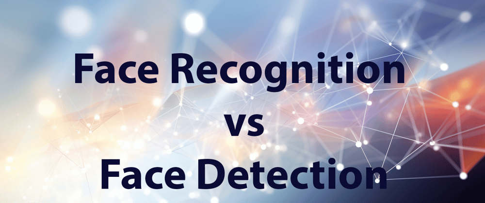 Cover image for Face Recognition vs. Face Detection: Understanding the Key Differences