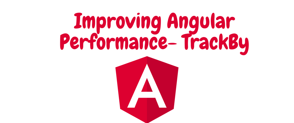 Cover image for Improving Angular Application Performance - using TrackBy