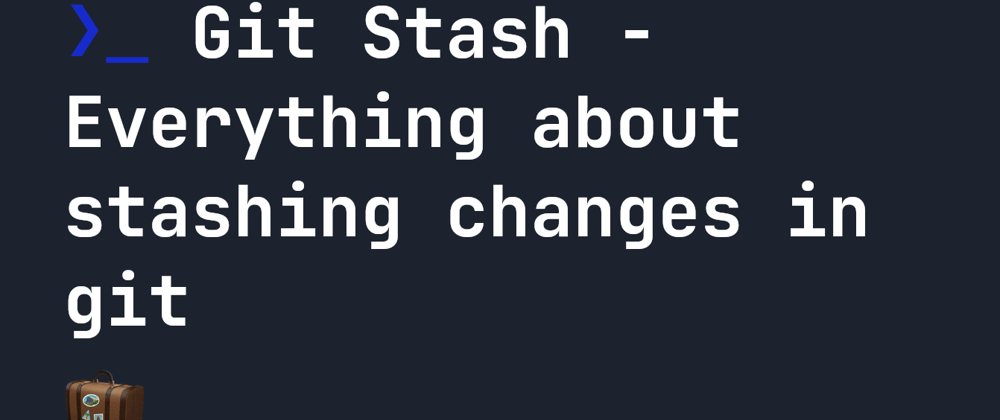 Cover image for Git Stash - Everything about stashing changes in git