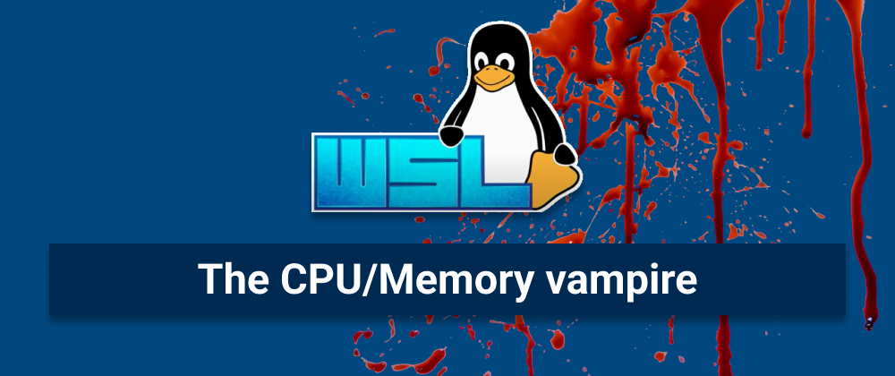 Cover image for WSL Tepes: The CPU/Memory vampire