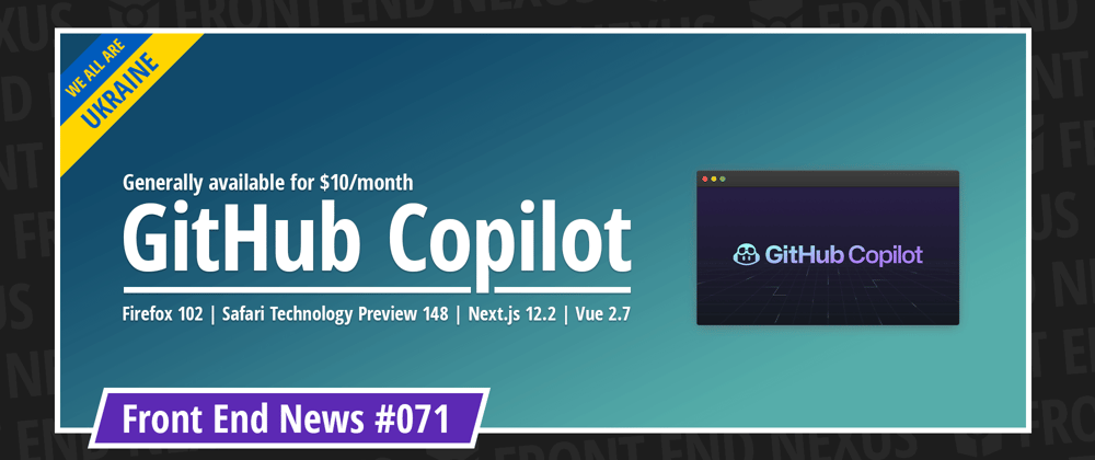 Cover image for GitHub Copilot goes commercial, Firefox 102, Safari TP 148, Next.js 12.2, Vue 2.7, and more | Front End News #071