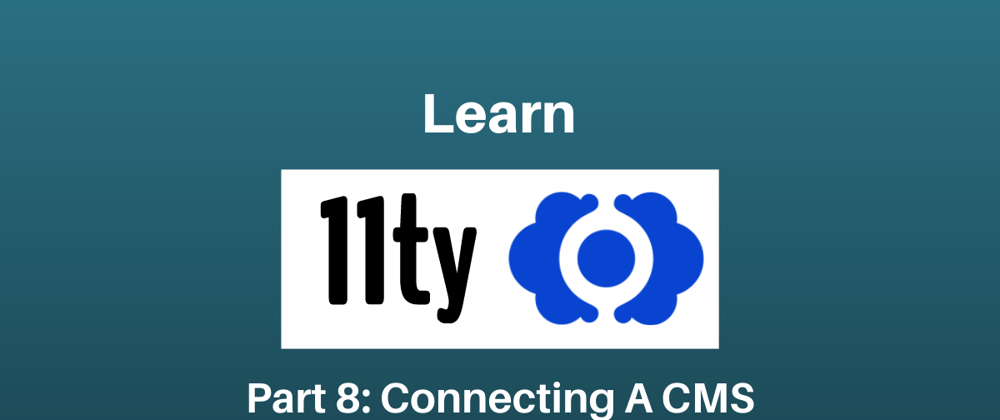Cover image for Let's Learn 11ty Part 8: Connecting A CMS