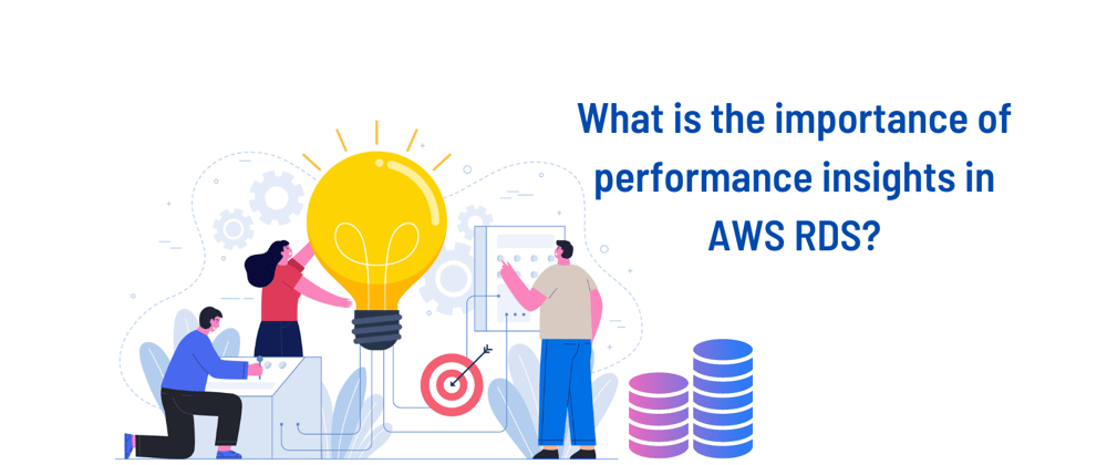 Cover image for What is the importance of performance insights in AWS RDS?