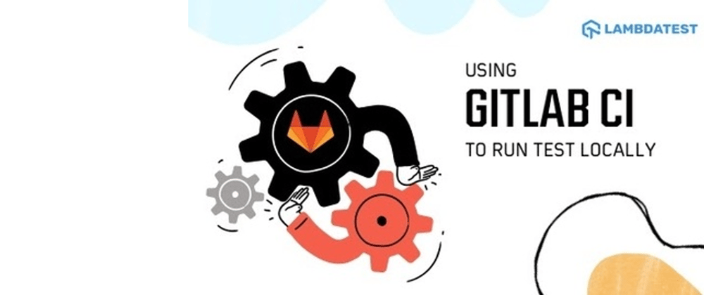 Cover image for How To Use GitLab CI To Run Tests Locally?