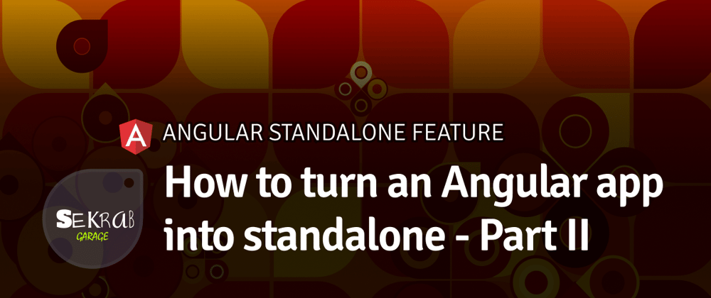 Cover image for How to turn an Angular app into standalone - Part II