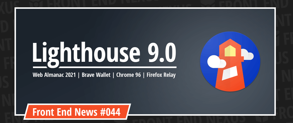 Cover image for Lighthouse 9.0, Web Almanac 2021, Brave Wallet, Chrome 96, Firefox Relay, Safari Technology Preview 135 | Front End News #044