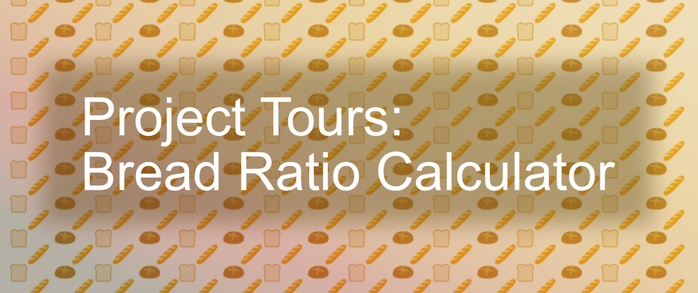 Cover image for Project Tours: Bread Ratio Calculator