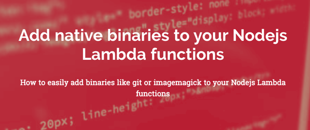 Cover image for Add native binaries to your Nodejs Lambda functions