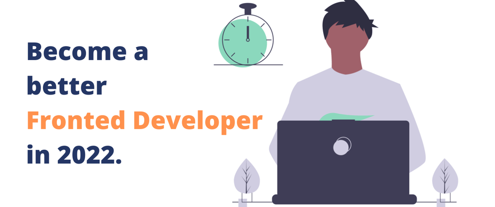 Cover image for Become a better Fronted Developer in 2022! 🎆