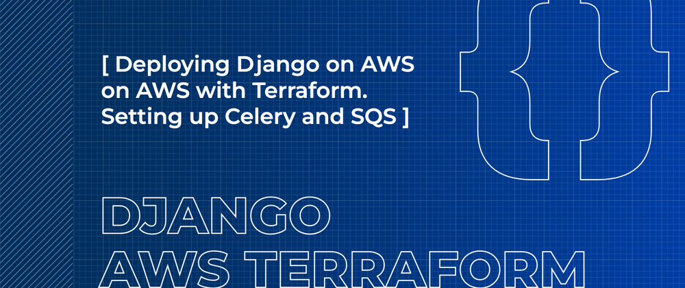Cover image for Deploying Django Application on AWS with Terraform. Setting up Celery and SQS