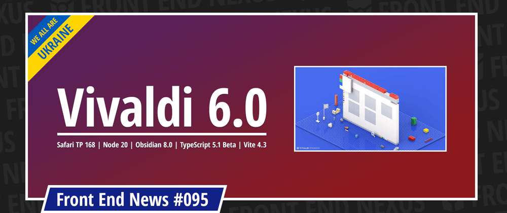 Cover image for Vivaldi 6.0, Safari Technology Preview 168, Node 20, Obsidian 8, TypeScript 5.1 Beta, Vite 4.3, and more | Front End News #095