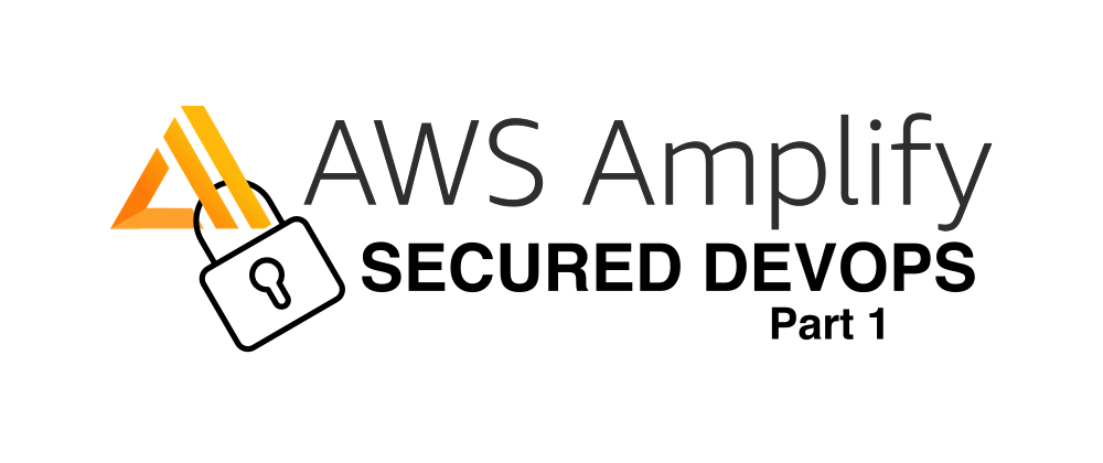Cover image for AWS Amplify, Secured DevOps - Part 1, Why It Matters