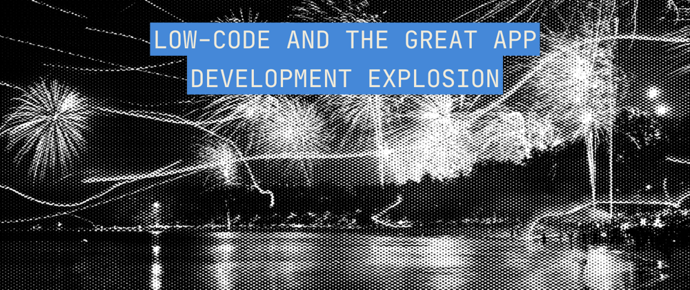 Cover image for Low-Code And The Great App Development Explosion