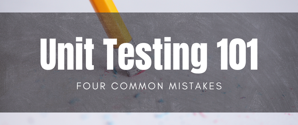 Cover image for 4 common mistakes when writing your first unit tests