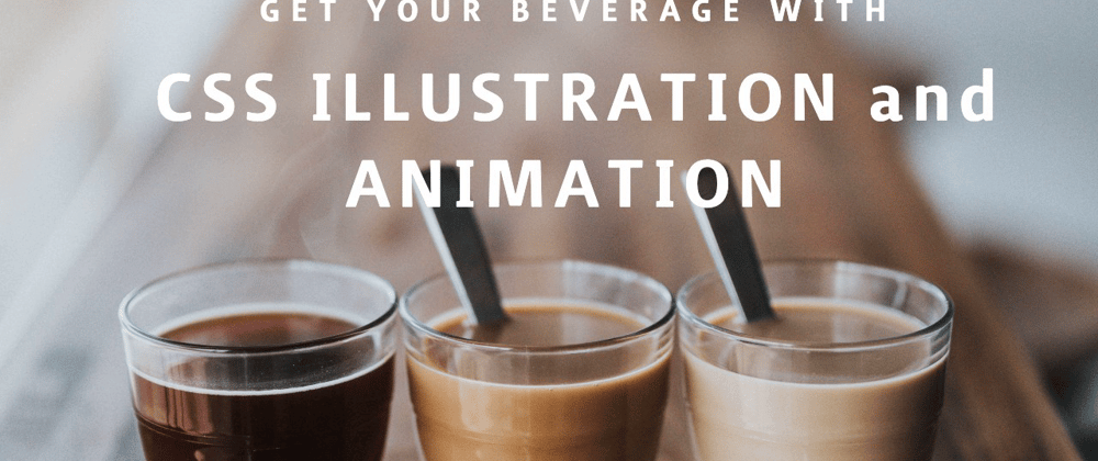 Cover image for Get your beverage with CSS illustration and animation
