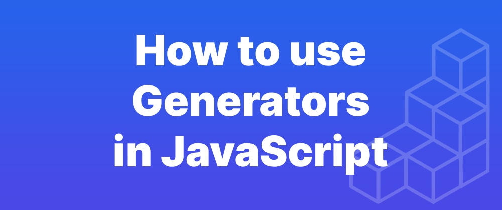 Cover image for How to use Generators in JavaScript