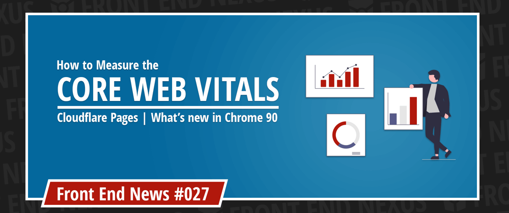 Cover image for A guide to measuring Core Web Vitals, Cloudflare Pages, and what's new in Chrome 91 | Front End News #027